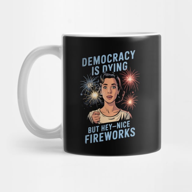 Democracy Is Dying But Hey Nice Fireworks 4th Of July Women by Creatifly Graphic Tees